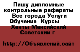 Пишу дипломные контрольные рефераты  - Все города Услуги » Обучение. Курсы   . Ханты-Мансийский,Советский г.